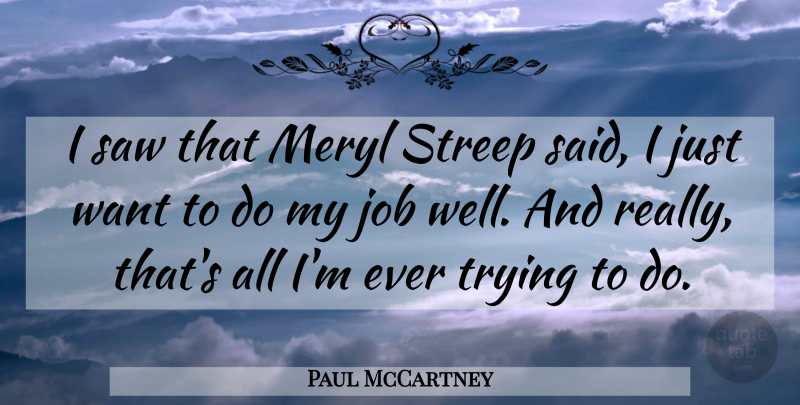 Paul McCartney Quote About Jobs, Trying, Want: I Saw That Meryl Streep...