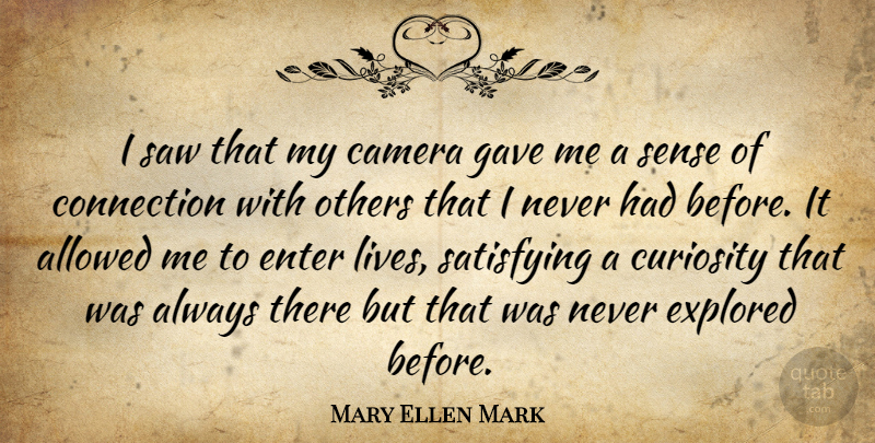 Mary Ellen Mark Quote About Allowed, Connection, Enter, Explored, Gave: I Saw That My Camera...