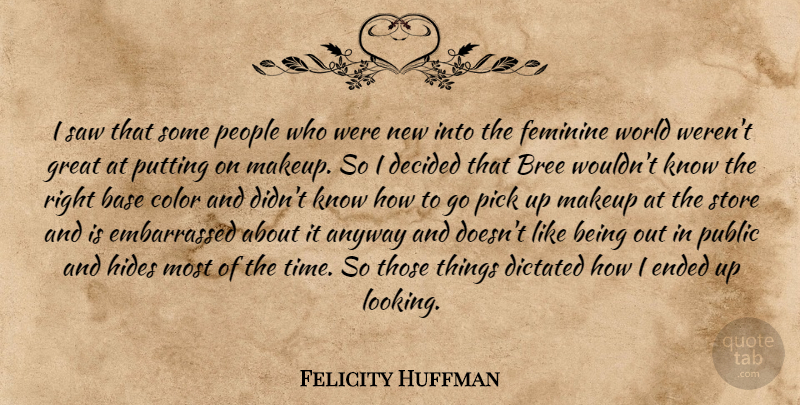 Felicity Huffman Quote About Anyway, Base, Color, Decided, Dictated: I Saw That Some People...