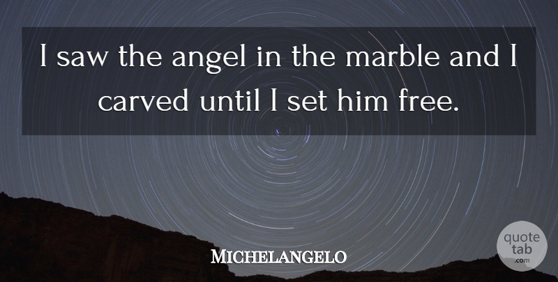 Michelangelo Quote About Angel, Carved, Marble, Saw, Until: I Saw The Angel In...