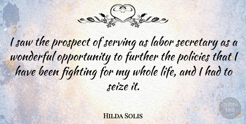 Hilda Solis Quote About Further, Life, Opportunity, Policies, Prospect: I Saw The Prospect Of...