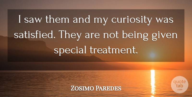 Zosimo Paredes Quote About Curiosity, Given, Saw, Special: I Saw Them And My...