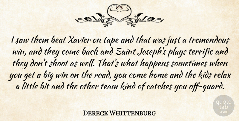 Dereck Whittenburg Quote About Beat, Bit, Happens, Home, Kids: I Saw Them Beat Xavier...