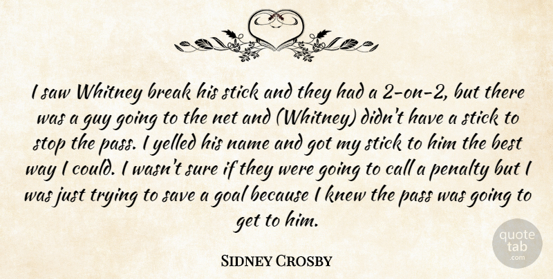 Sidney Crosby Quote About Best, Break, Call, Goal, Guy: I Saw Whitney Break His...