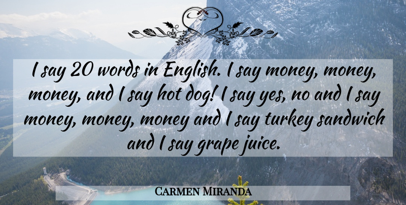 Carmen Miranda Quote About Dog, Turkeys, Hot: I Say 20 Words In...