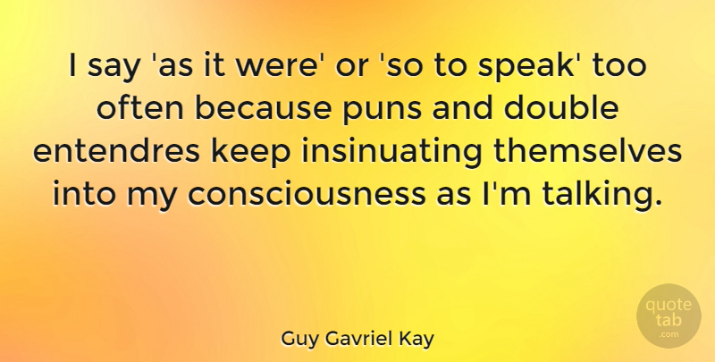 Guy Gavriel Kay Quote About Consciousness, Puns, Themselves: I Say As It Were...