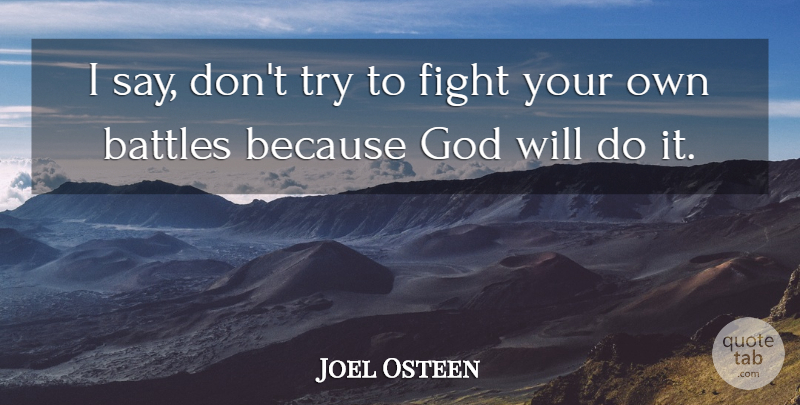 Joel Osteen Quote About Fighting, Trying, Battle: I Say Dont Try To...