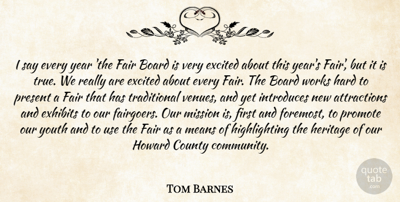 Tom Barnes Quote About Board, County, Excited, Fair, Hard: I Say Every Year The...