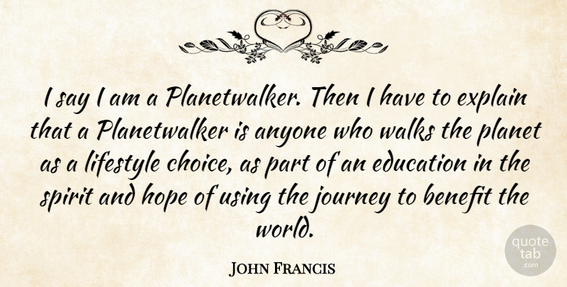 John Francis Quote About Anyone, Benefit, Education, Explain, Hope: I Say I Am A...