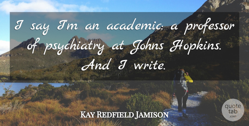 Kay Redfield Jamison Quote About Psychiatry: I Say Im An Academic...