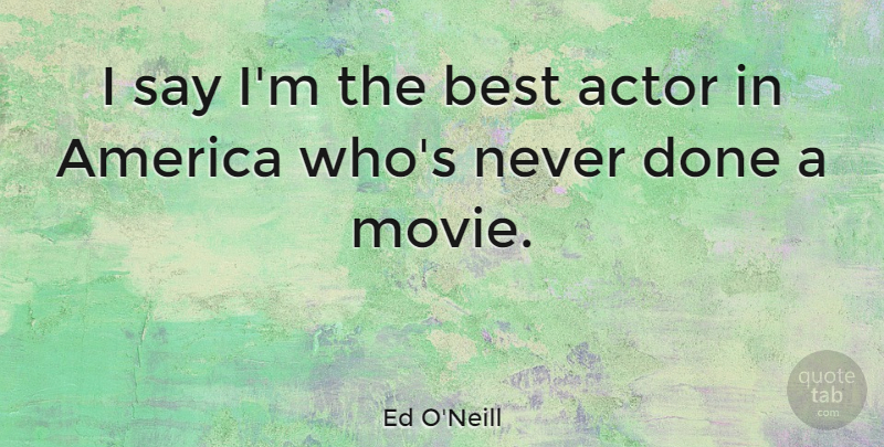 Ed O'Neill Quote About America, Best: I Say Im The Best...