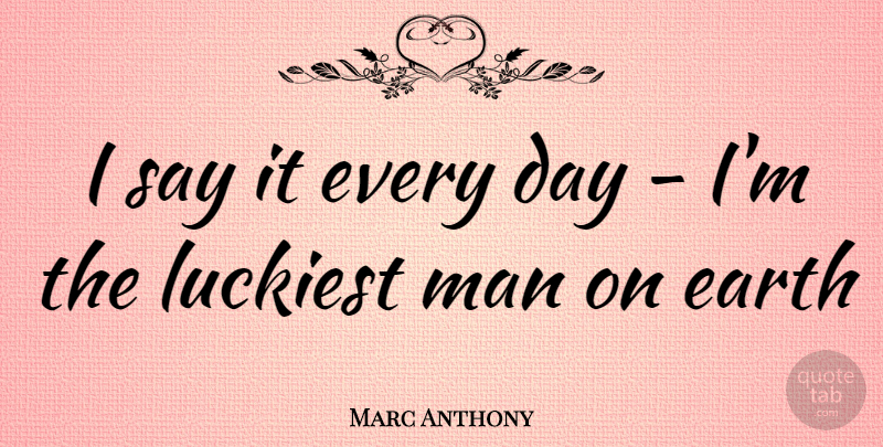 marc-anthony-i-say-it-every-day-i-m-the-luckiest-man-on-earth-quotetab