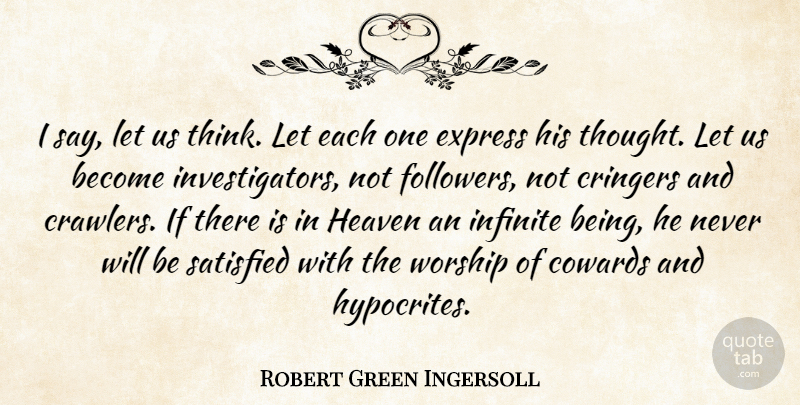 Robert Green Ingersoll Quote About Cowards, Express, Infinite: I Say Let Us Think...