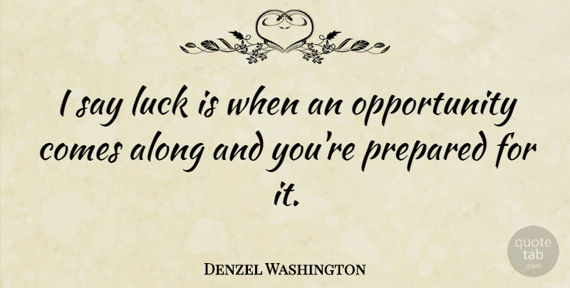 Denzel Washington Quote About Motivational, Success, Opportunity: I Say Luck Is When...