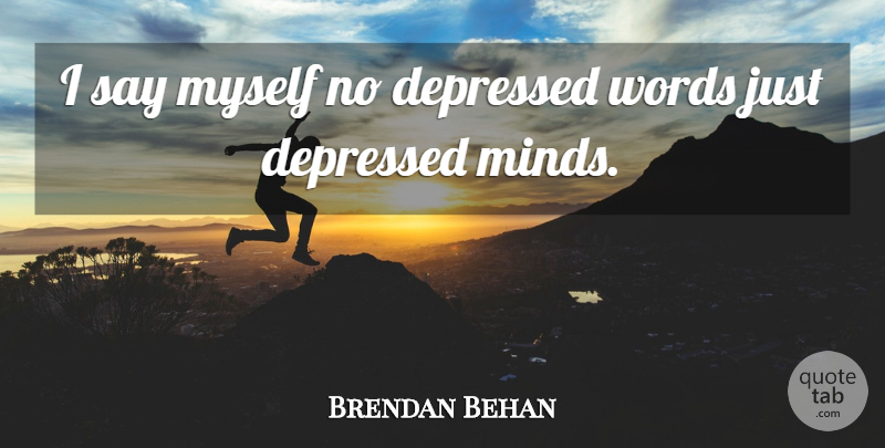 Brendan Behan Quote About Irish Dramatist: I Say Myself No Depressed...