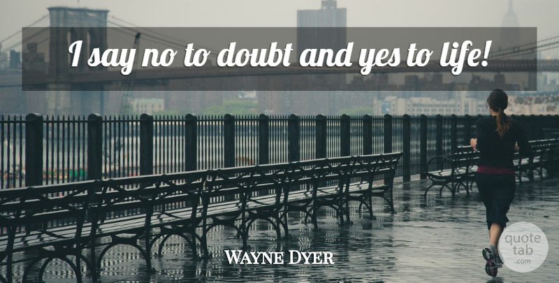 Wayne Dyer Quote About Doubt, Affirmation, Positive Affirmations: I Say No To Doubt...
