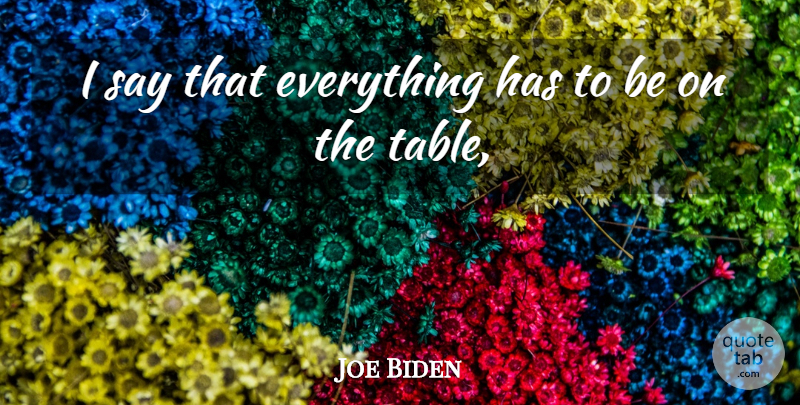 Joe Biden Quote About undefined: I Say That Everything Has...