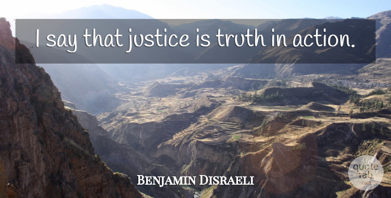 Benjamin Disraeli Quote About Truth, Justice, Political: I Say That Justice Is...