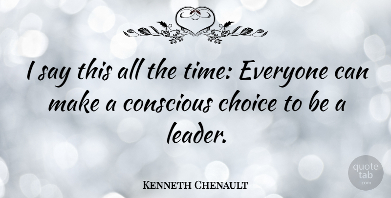 Kenneth Chenault Quote About Conscious, Time: I Say This All The...