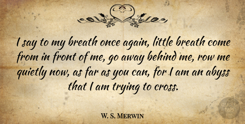 W. S. Merwin Quote About Going Away, Trying, Littles: I Say To My Breath...