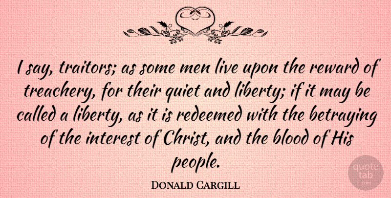 Donald Cargill Quote About Blood, Interest, Men, Quiet, Redeemed: I Say Traitors As Some...