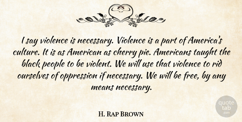 H. Rap Brown Quote About Mean, Pie, America: I Say Violence Is Necessary...