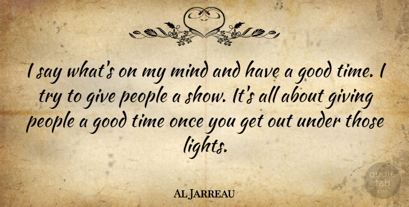 Al Jarreau Quote About Good, Mind, People, Time: I Say Whats On My...