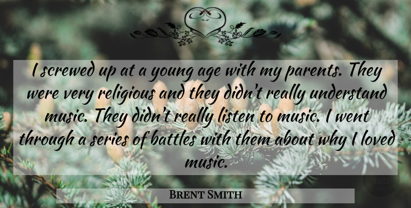 Brent Smith Quote About Religious, Parent, Age: I Screwed Up At A...
