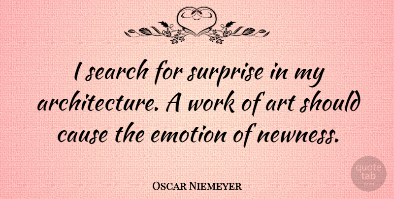 Oscar Niemeyer Quote About Art, Causes, Emotion: I Search For Surprise In...