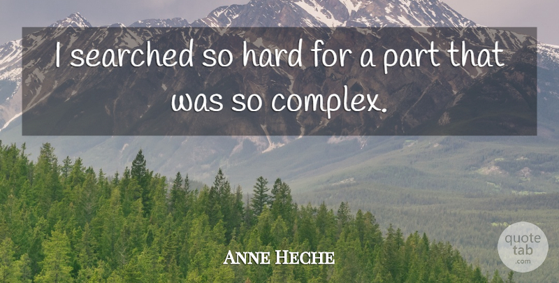 Anne Heche Quote About Complexes, Hard: I Searched So Hard For...