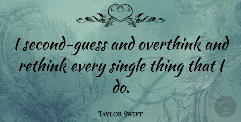 Taylor Swift Quote About undefined: I Second Guess And Overthink...