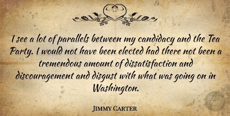 Jimmy Carter Quote About Party, Tea, Discouragement: I See A Lot Of...