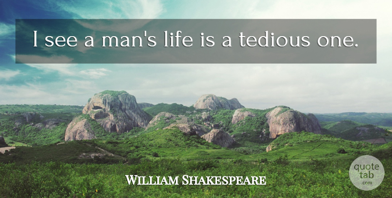 William Shakespeare Quote About Life, Men, Life Is: I See A Mans Life...