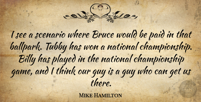 Mike Hamilton Quote About Billy, Bruce, Guy, National, Paid: I See A Scenario Where...