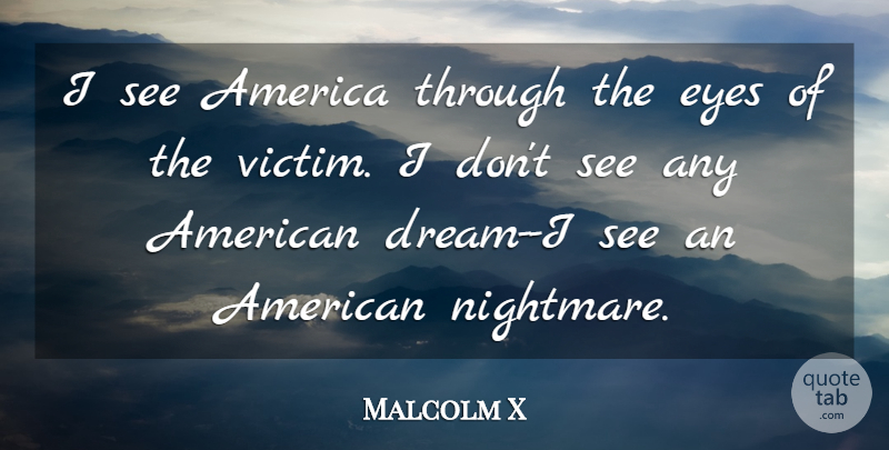 Malcolm X Quote About Dream, Eye, America: I See America Through The...