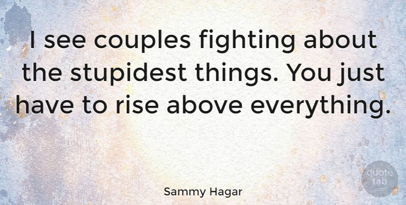 Sammy Hagar Quote About Couple, Fighting, Rise Above: I See Couples Fighting About...