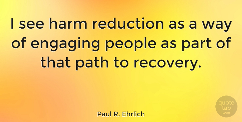 Paul R. Ehrlich Quote About Recovery, People, Way: I See Harm Reduction As...