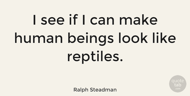Ralph Steadman Quote About Reptiles, Looks, Humans: I See If I Can...