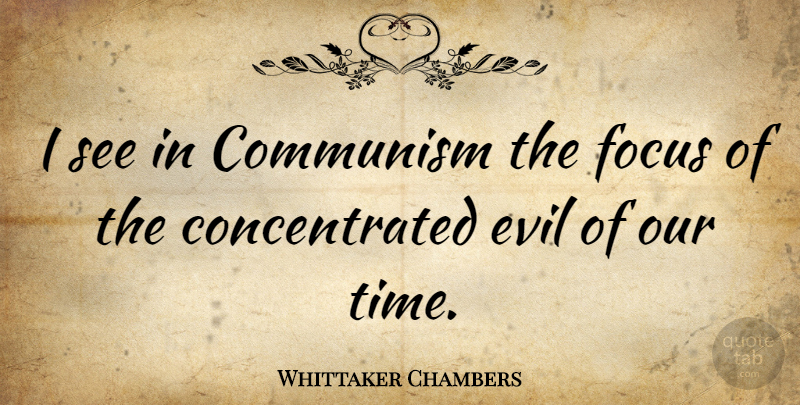 Whittaker Chambers Quote About Evil, Focus, Communism: I See In Communism The...