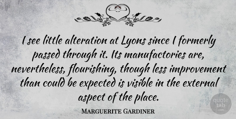 Marguerite Gardiner Quote About Aspect, External, Improvement, Passed, Since: I See Little Alteration At...