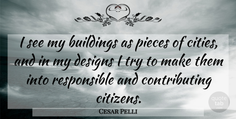 Cesar Pelli Quote About Cities, Design, Trying: I See My Buildings As...