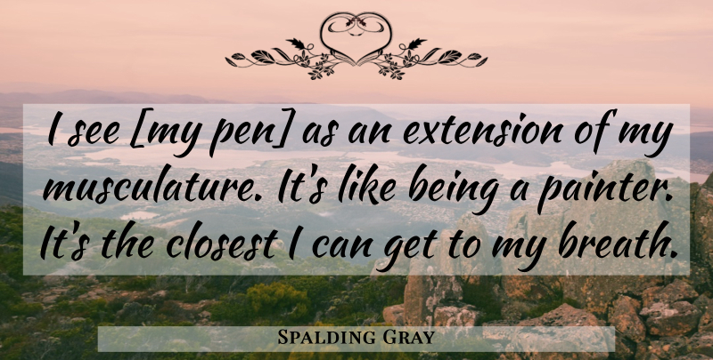 Spalding Gray Quote About Painter, Breaths, Pens: I See My Pen As...