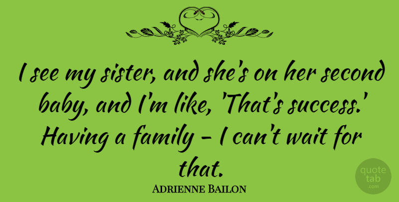Adrienne Bailon Quote About Family, Second, Success, Wait: I See My Sister And...