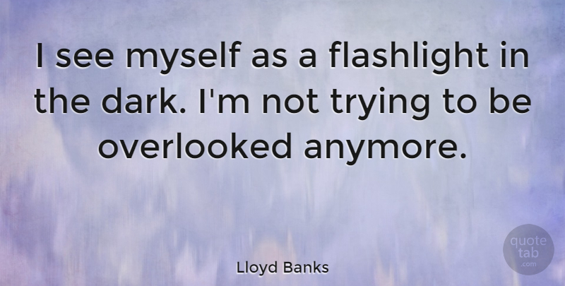 Lloyd Banks Quote About Dark, Trying, Flashlights: I See Myself As A...