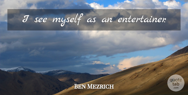 Ben Mezrich Quote About Entertainers: I See Myself As An...