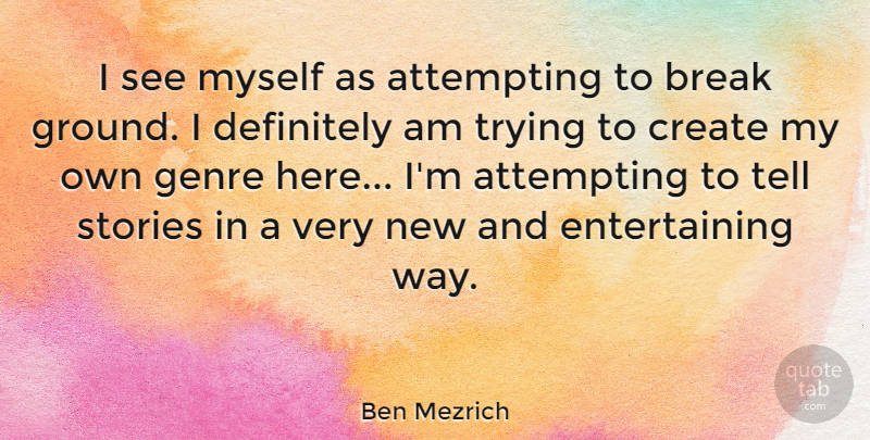 Ben Mezrich Quote About Attempting, Definitely, Genre, Stories, Trying: I See Myself As Attempting...