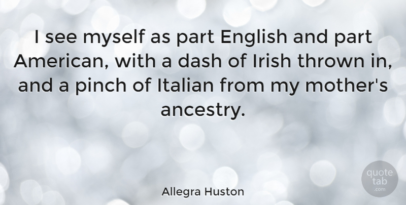 Allegra Huston Quote About Dash, Italian, Pinch, Thrown: I See Myself As Part...