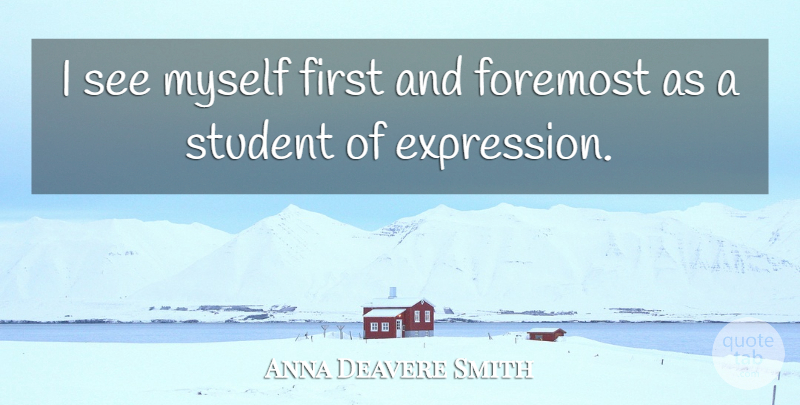 Anna Deavere Smith Quote About Expression, Firsts, Students: I See Myself First And...