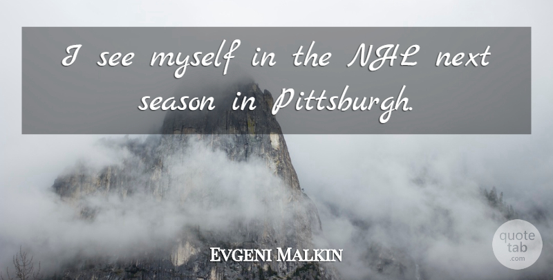 Evgeni Malkin Quote About Next, Season: I See Myself In The...