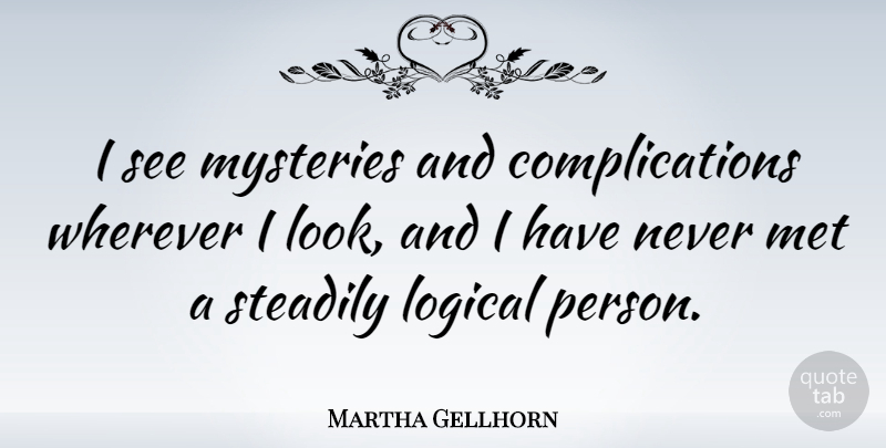 Martha Gellhorn Quote About Creativity, Imagination, Innovation: I See Mysteries And Complications...
